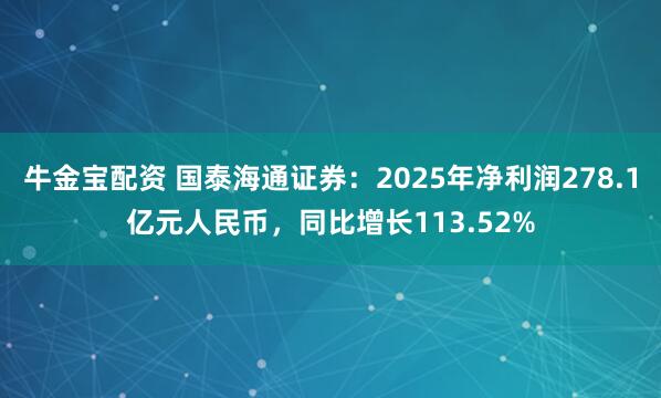 牛金宝配资 国泰海通证券：2025年净利润278.1亿元人民币，同比增长113.52%